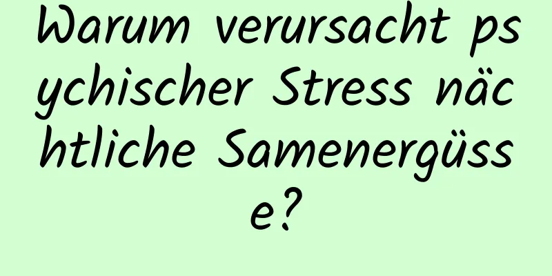 Warum verursacht psychischer Stress nächtliche Samenergüsse?