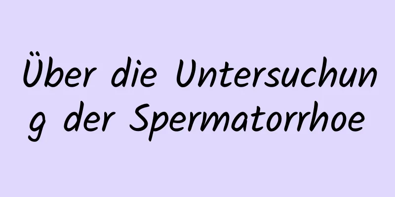 Über die Untersuchung der Spermatorrhoe