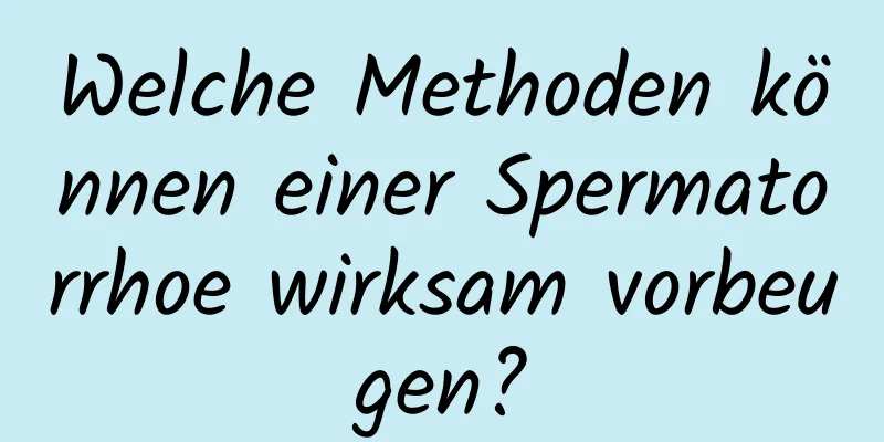 Welche Methoden können einer Spermatorrhoe wirksam vorbeugen?