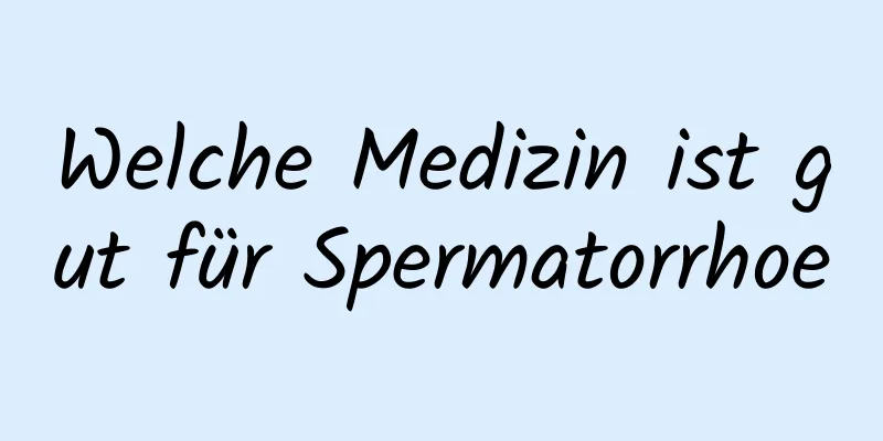 Welche Medizin ist gut für Spermatorrhoe