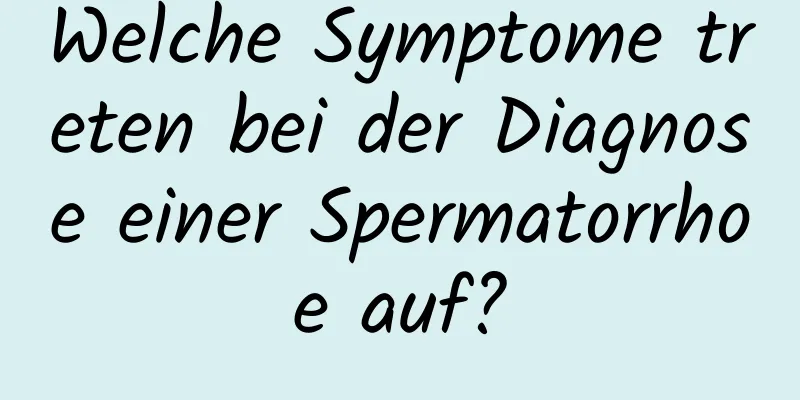 Welche Symptome treten bei der Diagnose einer Spermatorrhoe auf?