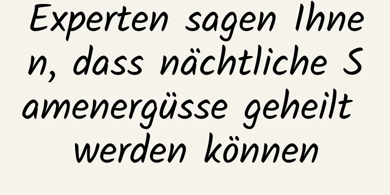 Experten sagen Ihnen, dass nächtliche Samenergüsse geheilt werden können