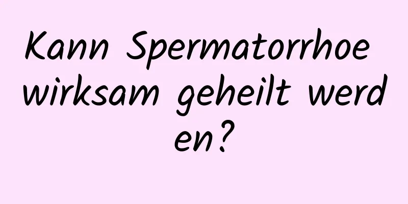 Kann Spermatorrhoe wirksam geheilt werden?