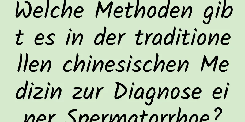 Welche Methoden gibt es in der traditionellen chinesischen Medizin zur Diagnose einer Spermatorrhoe?