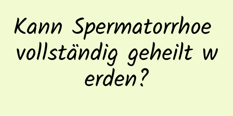 Kann Spermatorrhoe vollständig geheilt werden?