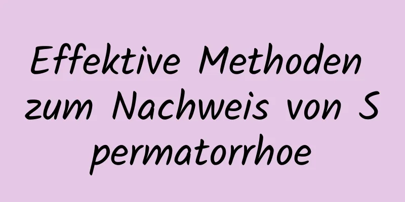 Effektive Methoden zum Nachweis von Spermatorrhoe