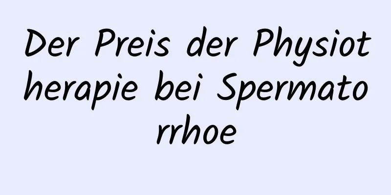 Der Preis der Physiotherapie bei Spermatorrhoe