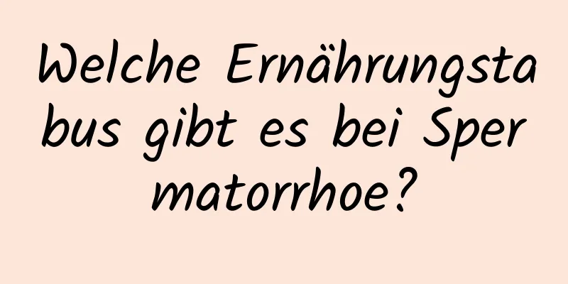 Welche Ernährungstabus gibt es bei Spermatorrhoe?