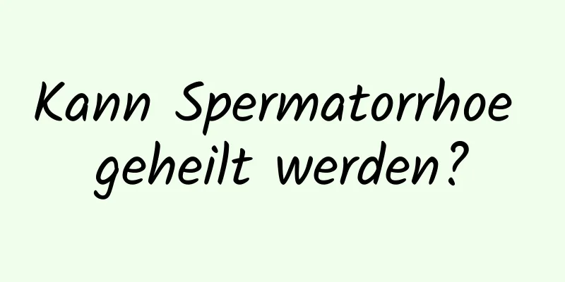 Kann Spermatorrhoe geheilt werden?