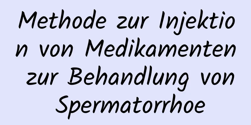 Methode zur Injektion von Medikamenten zur Behandlung von Spermatorrhoe