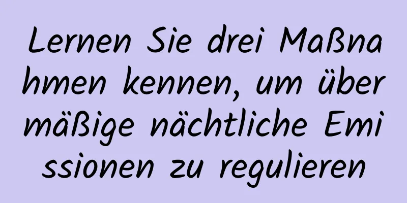 Lernen Sie drei Maßnahmen kennen, um übermäßige nächtliche Emissionen zu regulieren