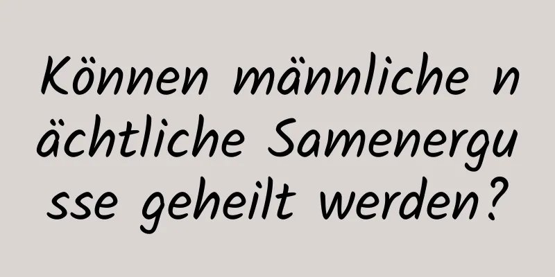 Können männliche nächtliche Samenergusse geheilt werden?