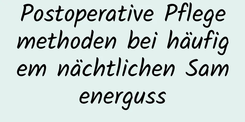 Postoperative Pflegemethoden bei häufigem nächtlichen Samenerguss