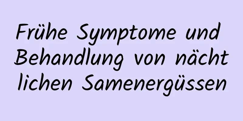 Frühe Symptome und Behandlung von nächtlichen Samenergüssen