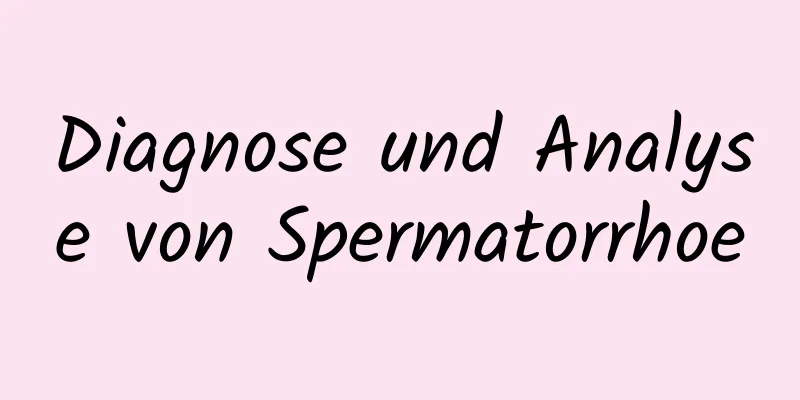 Diagnose und Analyse von Spermatorrhoe