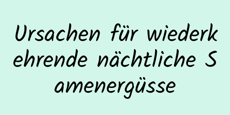 Ursachen für wiederkehrende nächtliche Samenergüsse