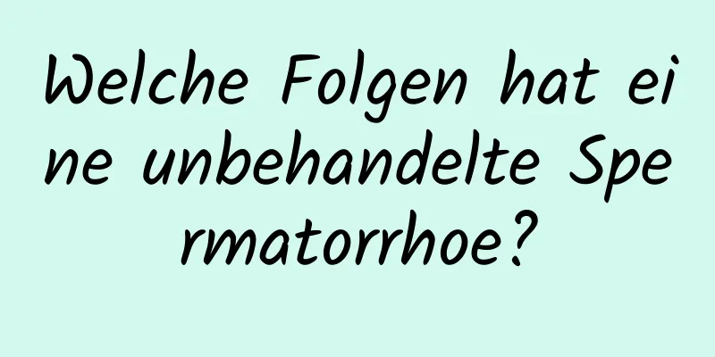 Welche Folgen hat eine unbehandelte Spermatorrhoe?