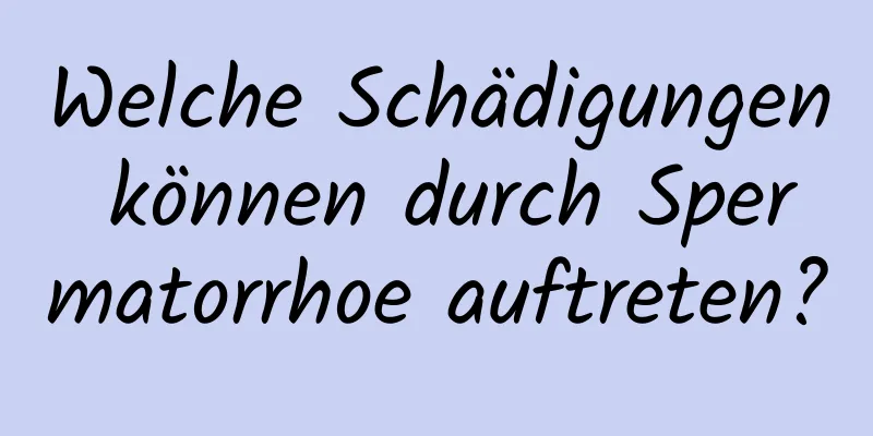 Welche Schädigungen können durch Spermatorrhoe auftreten?