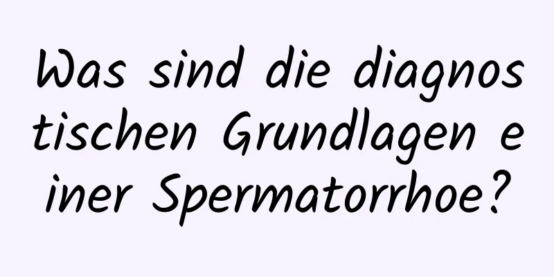 Was sind die diagnostischen Grundlagen einer Spermatorrhoe?