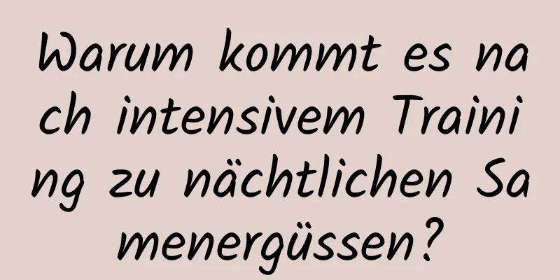 Warum kommt es nach intensivem Training zu nächtlichen Samenergüssen?