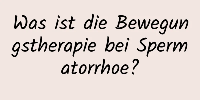 Was ist die Bewegungstherapie bei Spermatorrhoe?