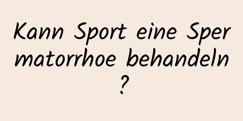 Kann Sport eine Spermatorrhoe behandeln?