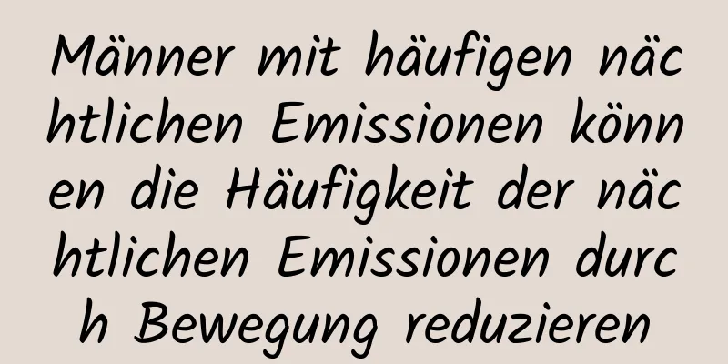 Männer mit häufigen nächtlichen Emissionen können die Häufigkeit der nächtlichen Emissionen durch Bewegung reduzieren