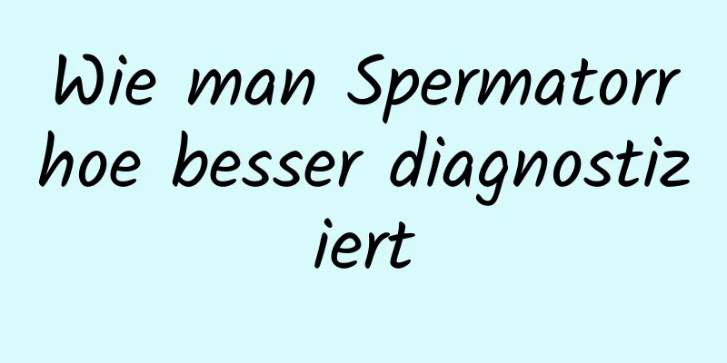 Wie man Spermatorrhoe besser diagnostiziert