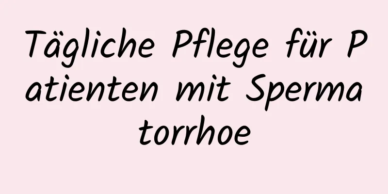 Tägliche Pflege für Patienten mit Spermatorrhoe