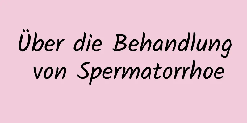 Über die Behandlung von Spermatorrhoe