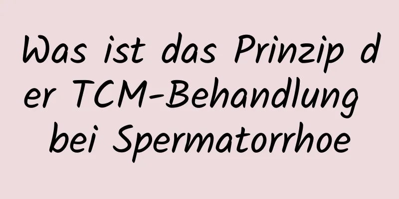 Was ist das Prinzip der TCM-Behandlung bei Spermatorrhoe