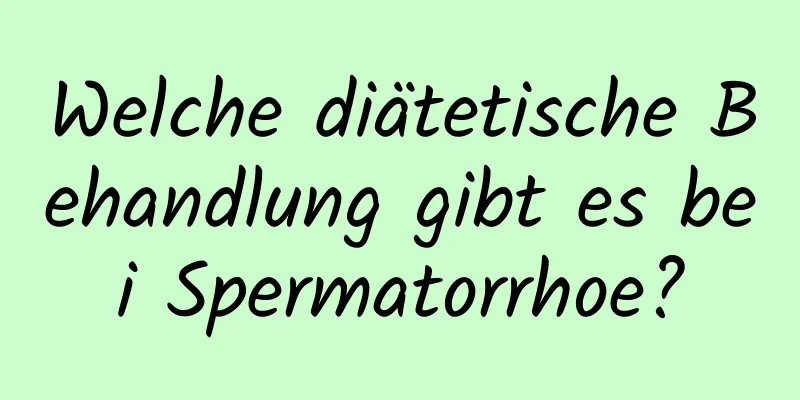 Welche diätetische Behandlung gibt es bei Spermatorrhoe?