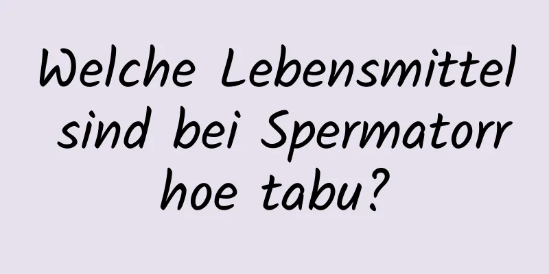 Welche Lebensmittel sind bei Spermatorrhoe tabu?