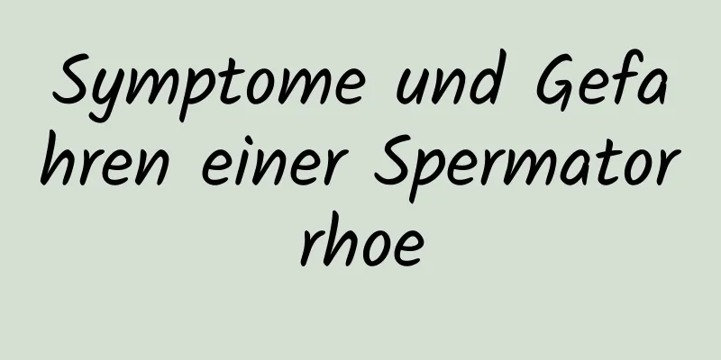 Symptome und Gefahren einer Spermatorrhoe