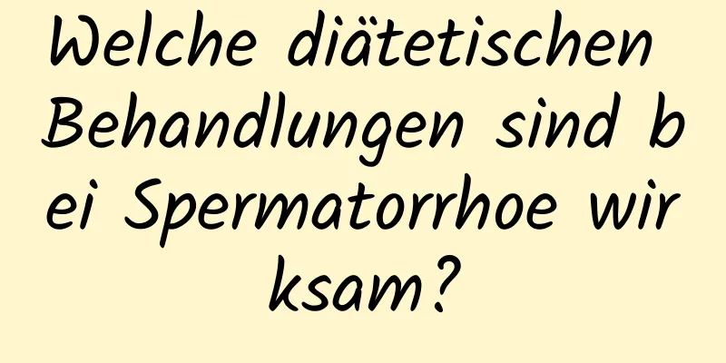 Welche diätetischen Behandlungen sind bei Spermatorrhoe wirksam?