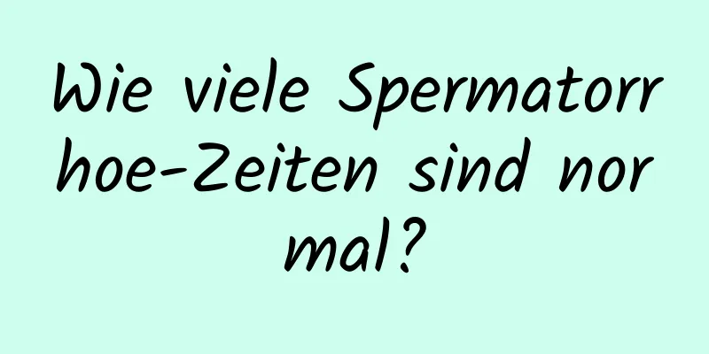 Wie viele Spermatorrhoe-Zeiten sind normal?