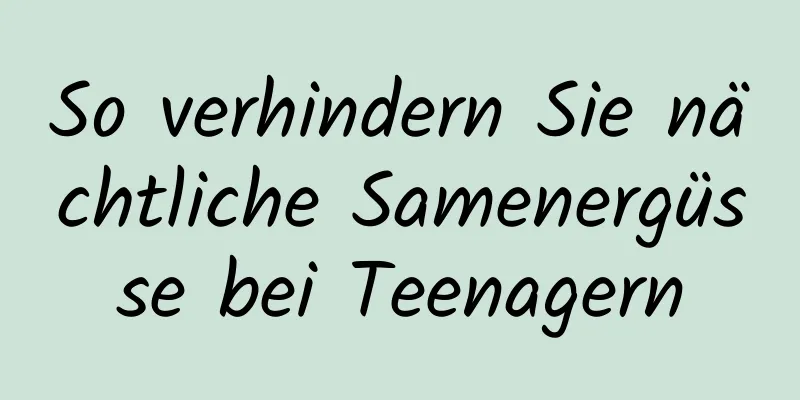 So verhindern Sie nächtliche Samenergüsse bei Teenagern