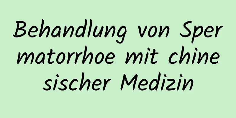 Behandlung von Spermatorrhoe mit chinesischer Medizin