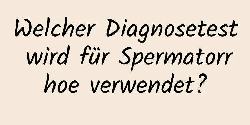 Welcher Diagnosetest wird für Spermatorrhoe verwendet?