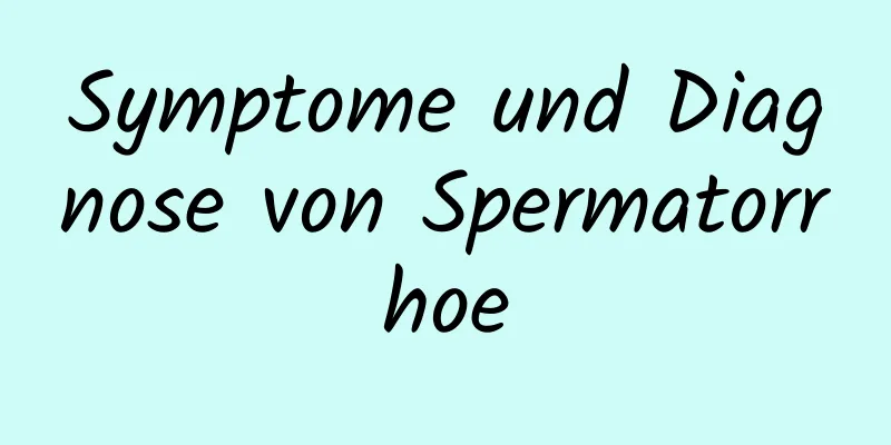 Symptome und Diagnose von Spermatorrhoe