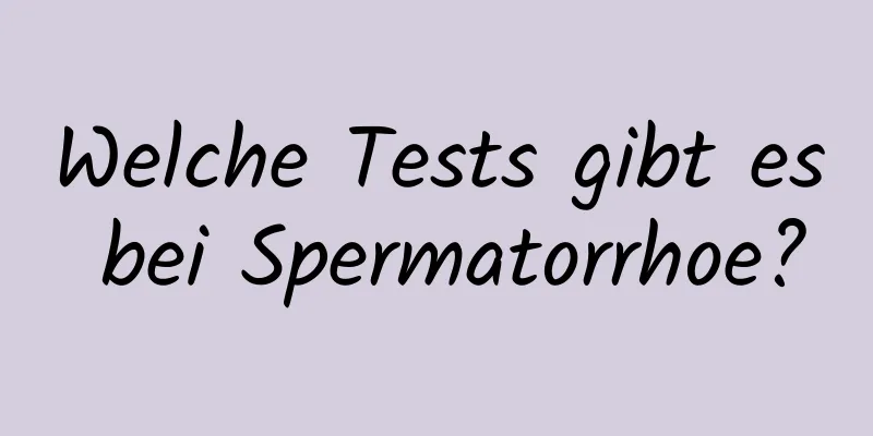 Welche Tests gibt es bei Spermatorrhoe?