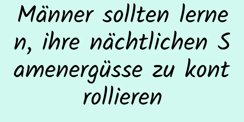 Männer sollten lernen, ihre nächtlichen Samenergüsse zu kontrollieren