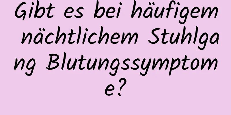 Gibt es bei häufigem nächtlichem Stuhlgang Blutungssymptome?