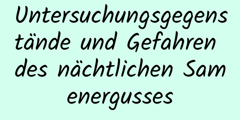 Untersuchungsgegenstände und Gefahren des nächtlichen Samenergusses