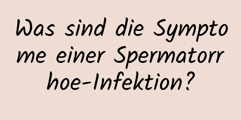 Was sind die Symptome einer Spermatorrhoe-Infektion?