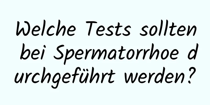 Welche Tests sollten bei Spermatorrhoe durchgeführt werden?