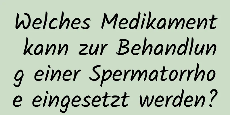 Welches Medikament kann zur Behandlung einer Spermatorrhoe eingesetzt werden?