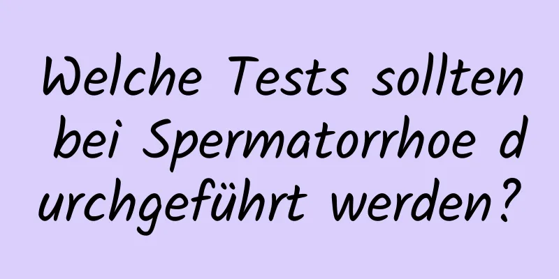 Welche Tests sollten bei Spermatorrhoe durchgeführt werden?