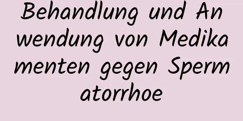 Behandlung und Anwendung von Medikamenten gegen Spermatorrhoe