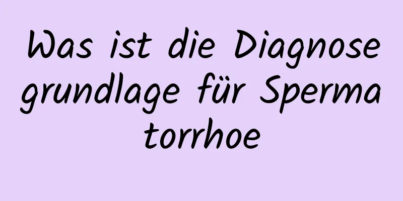 Was ist die Diagnosegrundlage für Spermatorrhoe